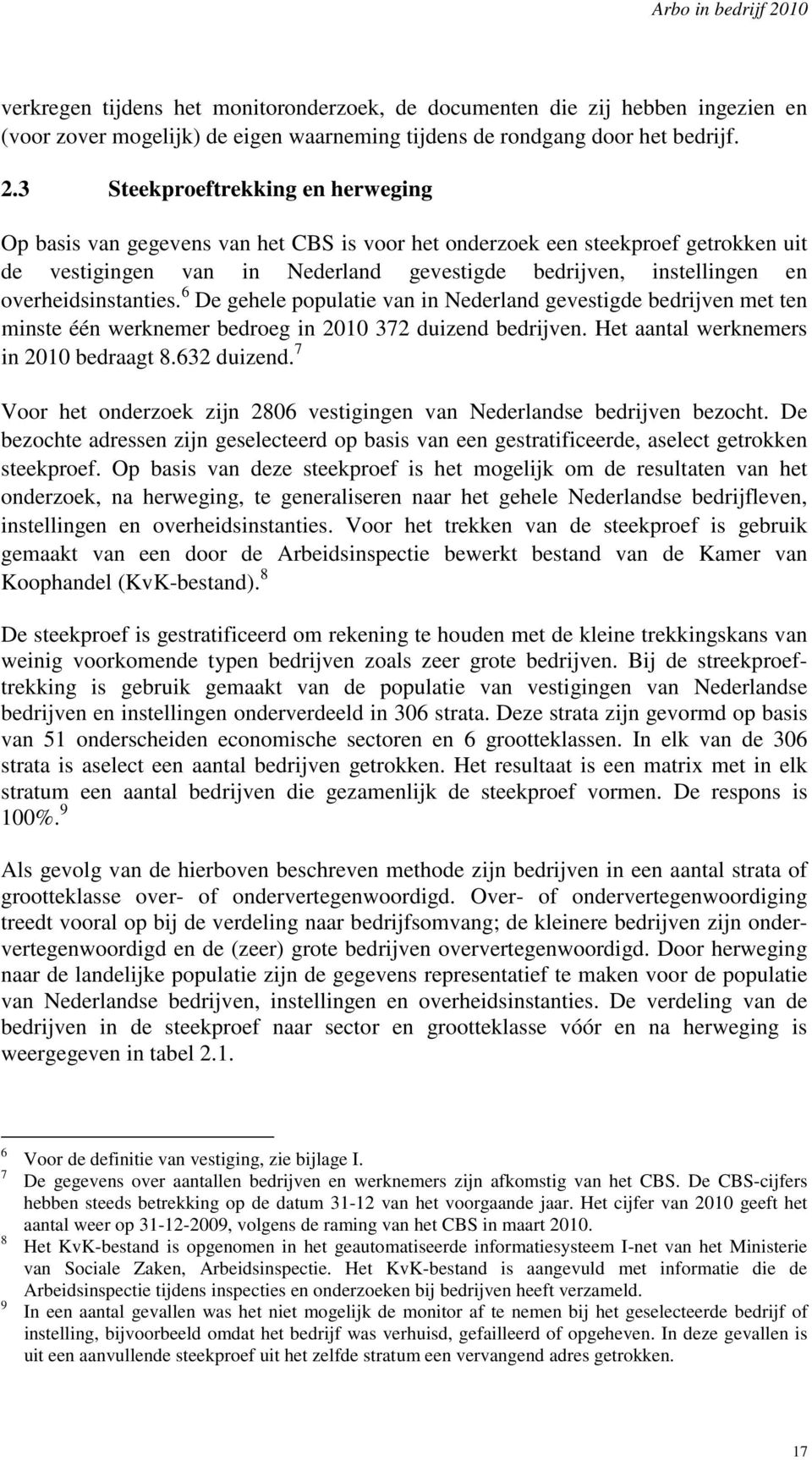 overheidsinstanties. 6 De gehele populatie van in Nederland gevestigde bedrijven met ten minste één werknemer bedroeg in 2010 372 duizend bedrijven. Het aantal werknemers in 2010 bedraagt 8.