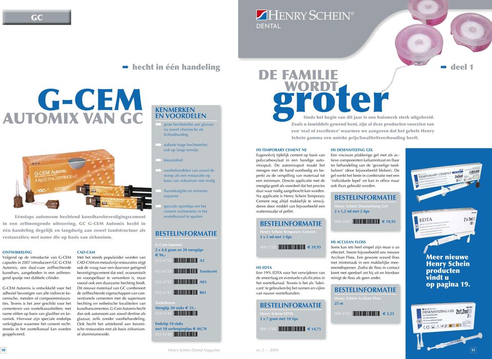 ontwikkeling Volgend op de introductie van G-CEM capsules in 2007 introduceert GC G-CEM Automix, een dual-cure zelfhechtende kunsthars, aangeboden in een zelfmengend spuitje met dubbele cilinder.