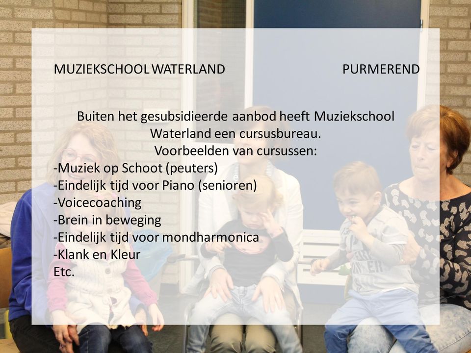 Voorbeelden van cursussen: -Muziek op Schoot (peuters) e