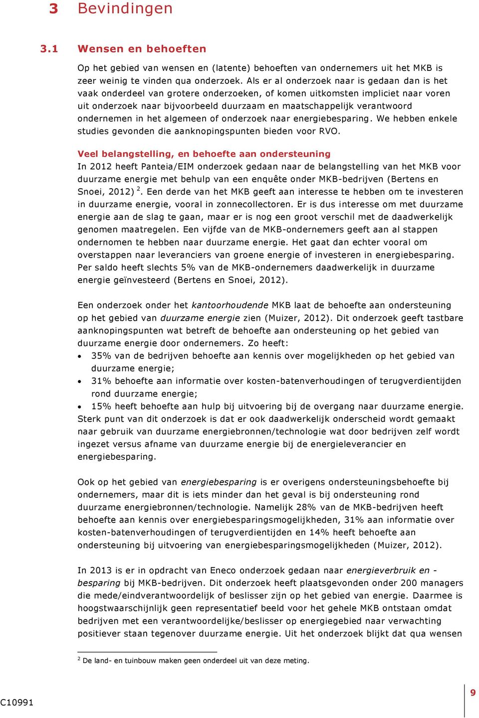 ondernemen in het algemeen of onderzoek naar energiebesparing. We hebben enkele studies gevonden die aanknopingspunten bieden voor RVO.