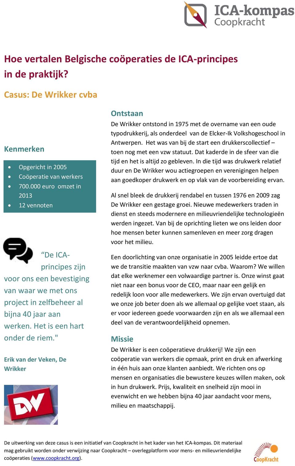 " Erik van der Veken, De Wrikker Ontstaan De Wrikker ontstond in 1975 met de overname van een oude typodrukkerij, als onderdeel van de Elcker-Ik Volkshogeschool in Antwerpen.