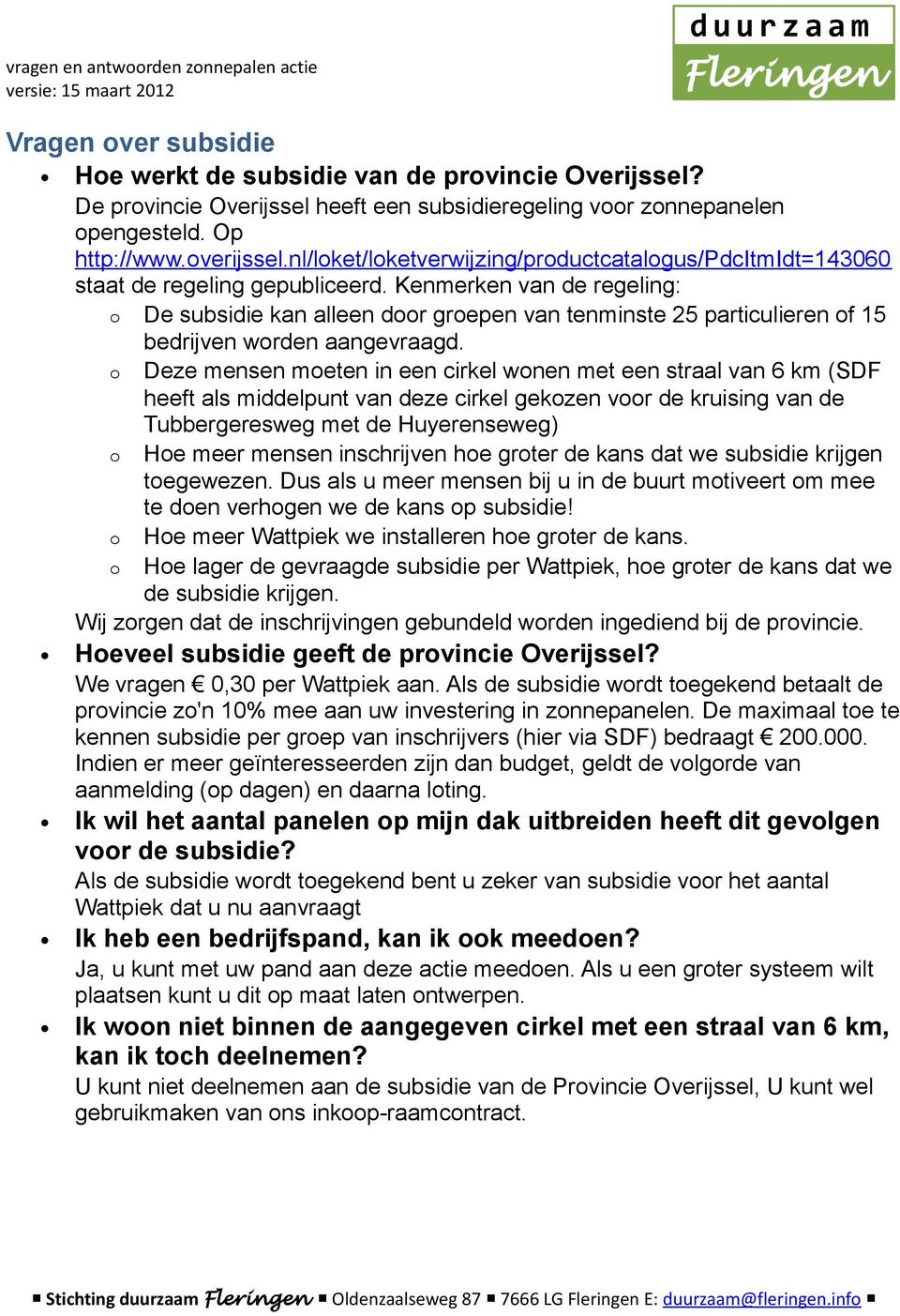 Kenmerken van de regeling: o De subsidie kan alleen door groepen van tenminste 25 particulieren of 15 bedrijven worden aangevraagd.