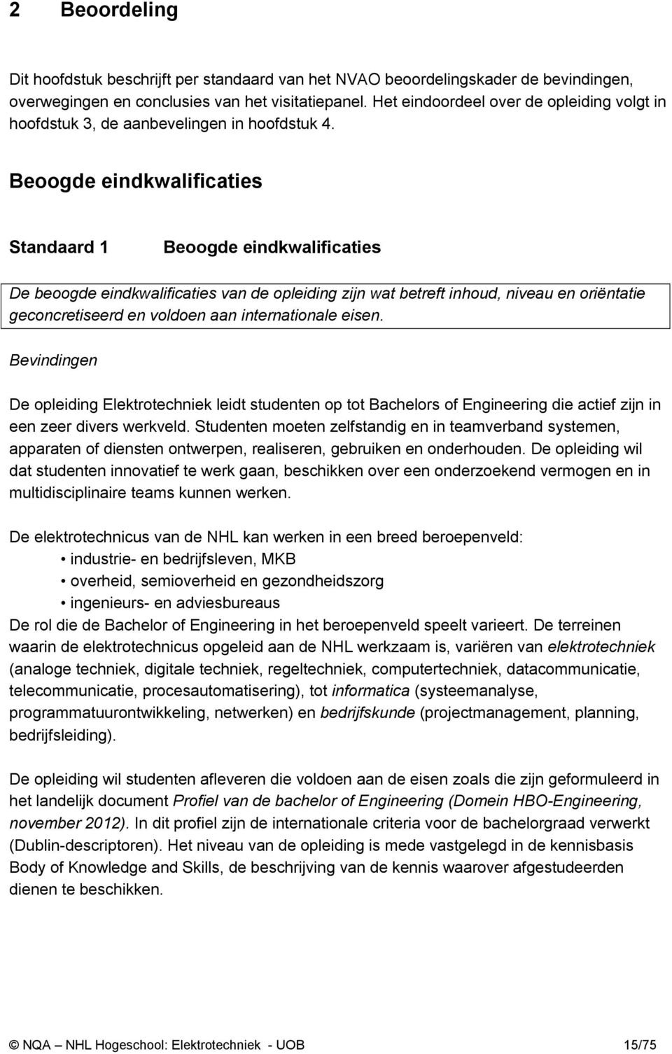 Beoogde eindkwalificaties Standaard 1 Beoogde eindkwalificaties De beoogde eindkwalificaties van de opleiding zijn wat betreft inhoud, niveau en oriëntatie geconcretiseerd en voldoen aan