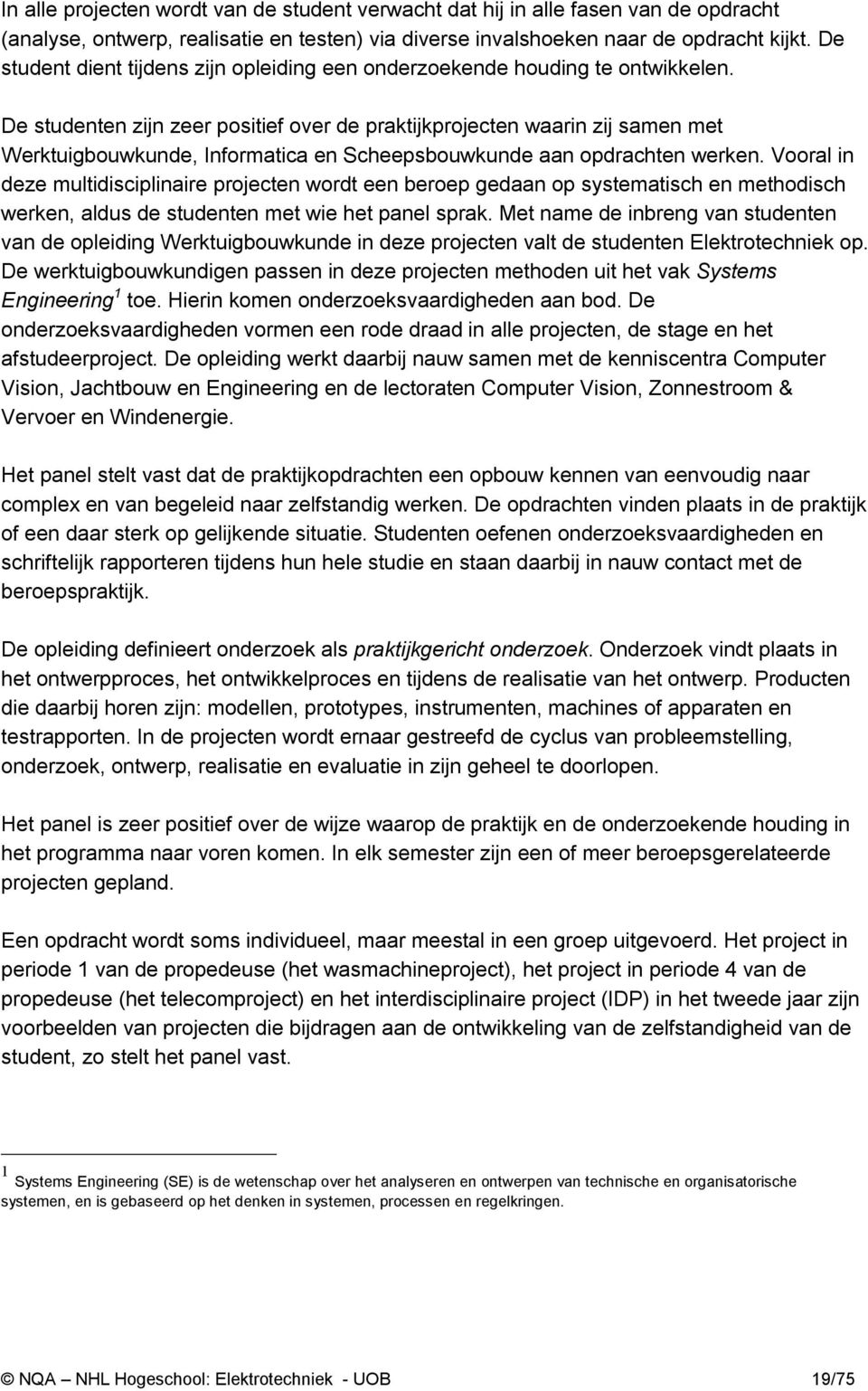 De studenten zijn zeer positief over de praktijkprojecten waarin zij samen met Werktuigbouwkunde, Informatica en Scheepsbouwkunde aan opdrachten werken.