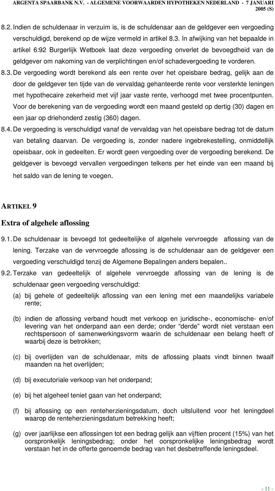 3. De vergoeding wordt berekend als een rente over het opeisbare bedrag, gelijk aan de door de geldgever ten tijde van de vervaldag gehanteerde rente voor versterkte leningen met hypothecaire