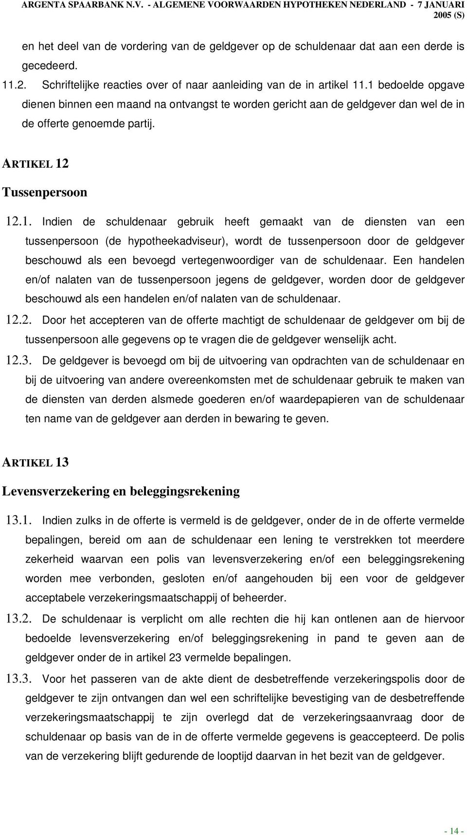 gemaakt van de diensten van een tussenpersoon (de hypotheekadviseur), wordt de tussenpersoon door de geldgever beschouwd als een bevoegd vertegenwoordiger van de schuldenaar.