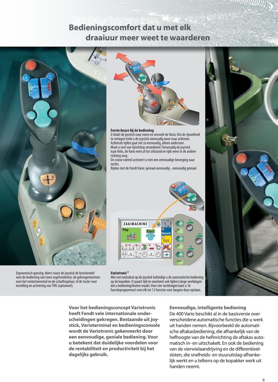 Eenvoudig de joystick naar links, de Vario remt af tot stilstand en rijdt weer in de andere richting weg. De cruise control activeert u met een eenvoudige beweging naar rechts.