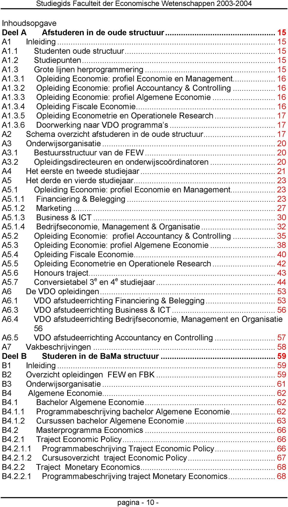 .. 16 A1.3.5 Opleiding Econometrie en Operationele Research... 17 A1.3.6 Doorwerking naar VDO programma s... 17 A2 Schema overzicht afstuderen in de oude structuur... 17 A3 Onderwijsorganisatie.