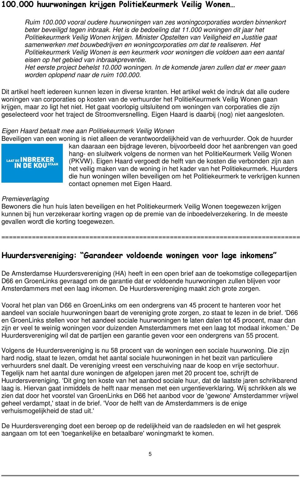 Het Politiekeurmerk Veilig Wonen is een keurmerk voor woningen die voldoen aan een aantal eisen op het gebied van inbraakpreventie. Het eerste project behelst 10.000 woningen.