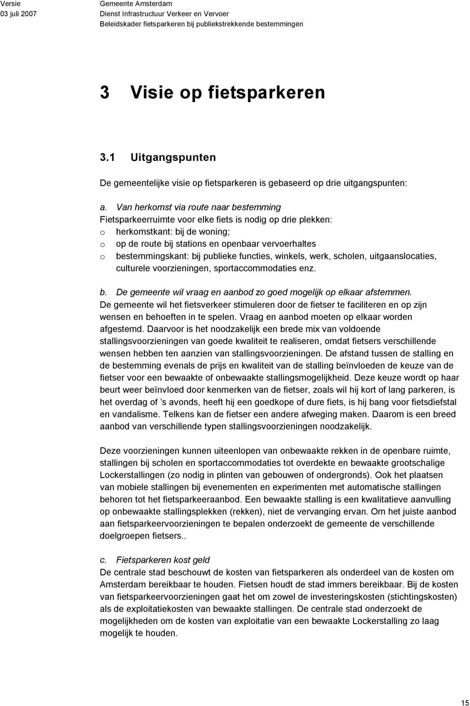 bestemmingskant: bij publieke functies, winkels, werk, scholen, uitgaanslocaties, culturele voorzieningen, sportaccommodaties enz. b. De gemeente wil vraag en aanbod zo goed mogelijk op elkaar afstemmen.