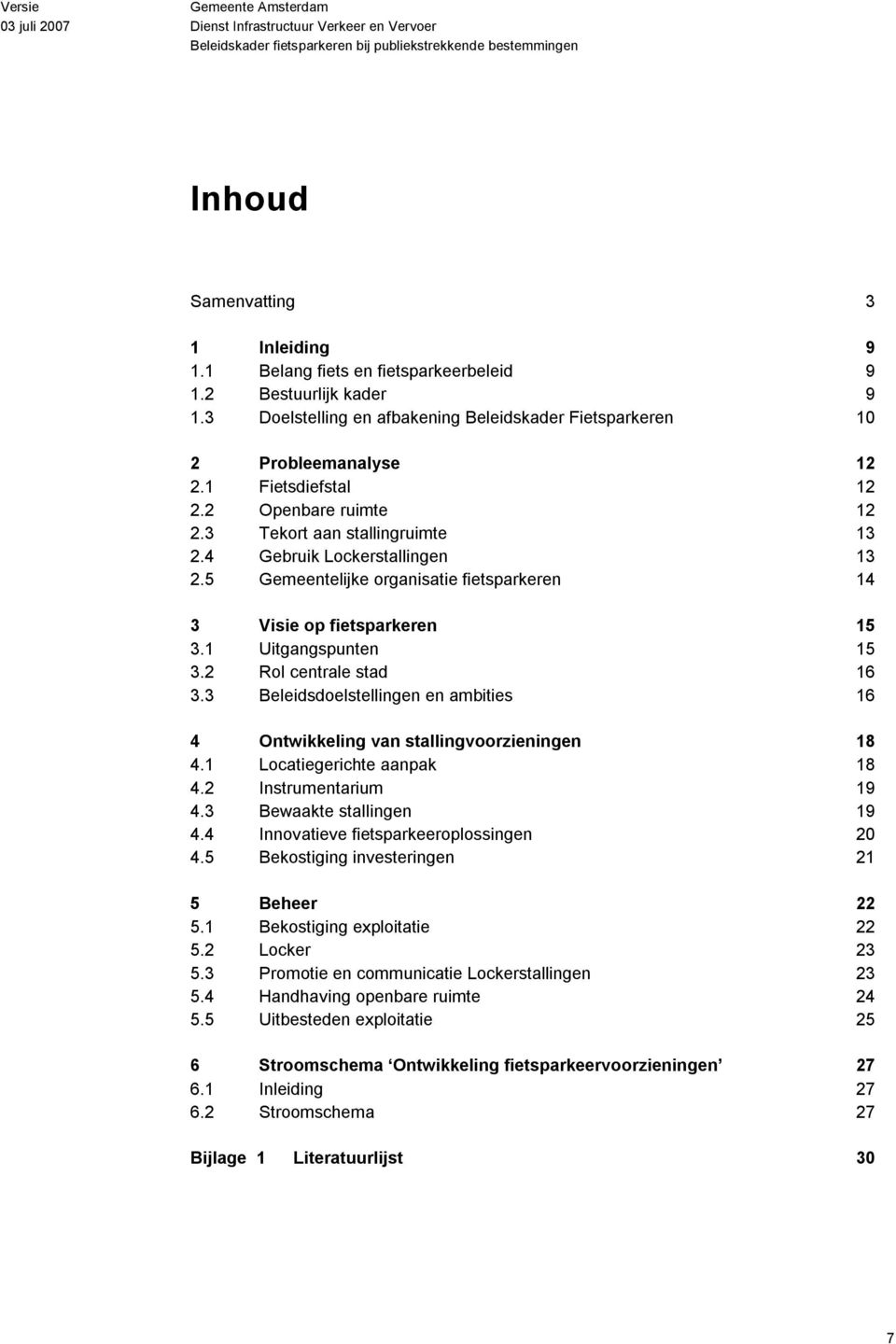 1 Uitgangspunten 15 3.2 Rol centrale stad 16 3.3 Beleidsdoelstellingen en ambities 16 4 Ontwikkeling van stallingvoorzieningen 18 4.1 Locatiegerichte aanpak 18 4.2 Instrumentarium 19 4.