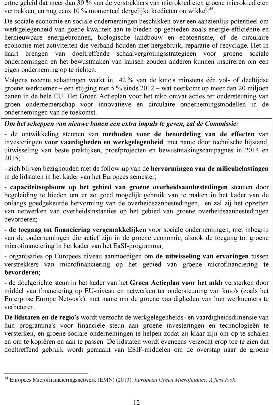 energiebronnen, biologische landbouw en ecotoerisme, of de circulaire economie met activiteiten die verband houden met hergebruik, reparatie of recyclage.