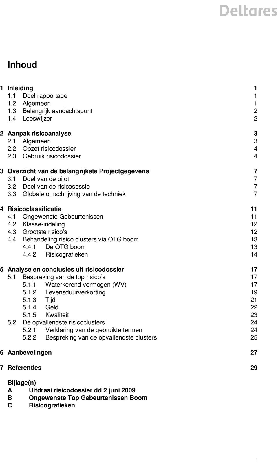 3 Globale omschrijving van de techniek 7 4 Risicoclassificatie 11 4.1 Ongewenste Gebeurtenissen 11 4.2 Klasse-indeling 12 4.3 Grootste risico s 12 4.4 Behandeling risico clusters via OTG boom 13 4.4.1 De OTG boom 13 4.