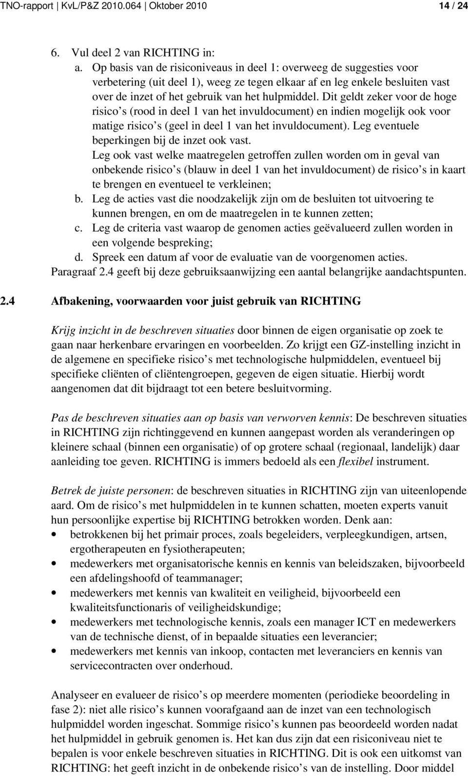 Dit geldt zeker voor de hoge risico s (rood in deel 1 van het invuldocument) en indien mogelijk ook voor matige risico s (geel in deel 1 van het invuldocument).