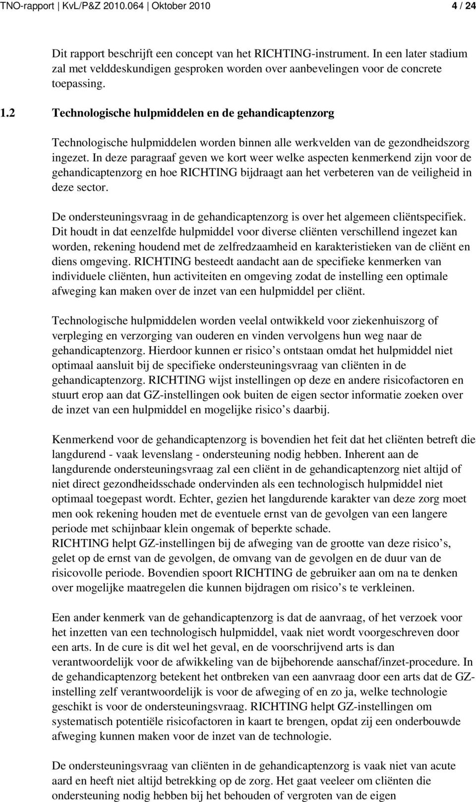 2 Technologische hulpmiddelen en de gehandicaptenzorg Technologische hulpmiddelen worden binnen alle werkvelden van de gezondheidszorg ingezet.