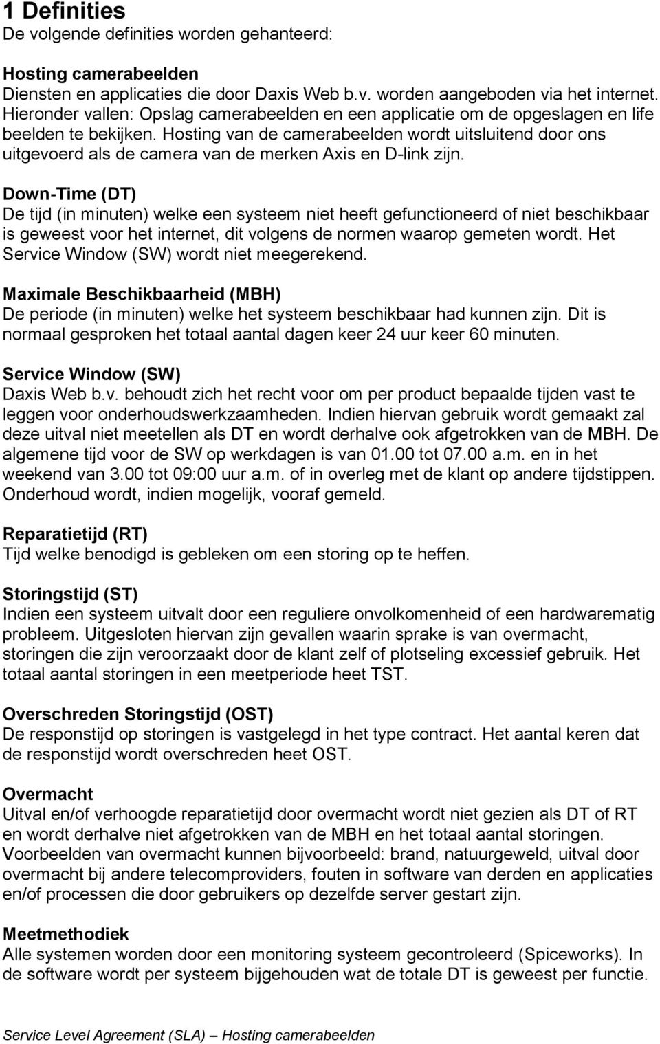 Hosting van de camerabeelden wordt uitsluitend door ons uitgevoerd als de camera van de merken Axis en D-link zijn.