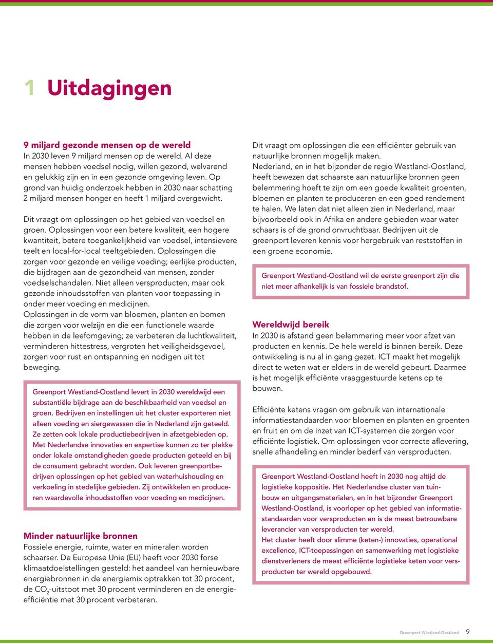 Op grond van huidig onderzoek hebben in 2030 naar schatting 2 miljard mensen honger en heeft 1 miljard overgewicht. Dit vraagt om oplossingen op het gebied van voedsel en groen.