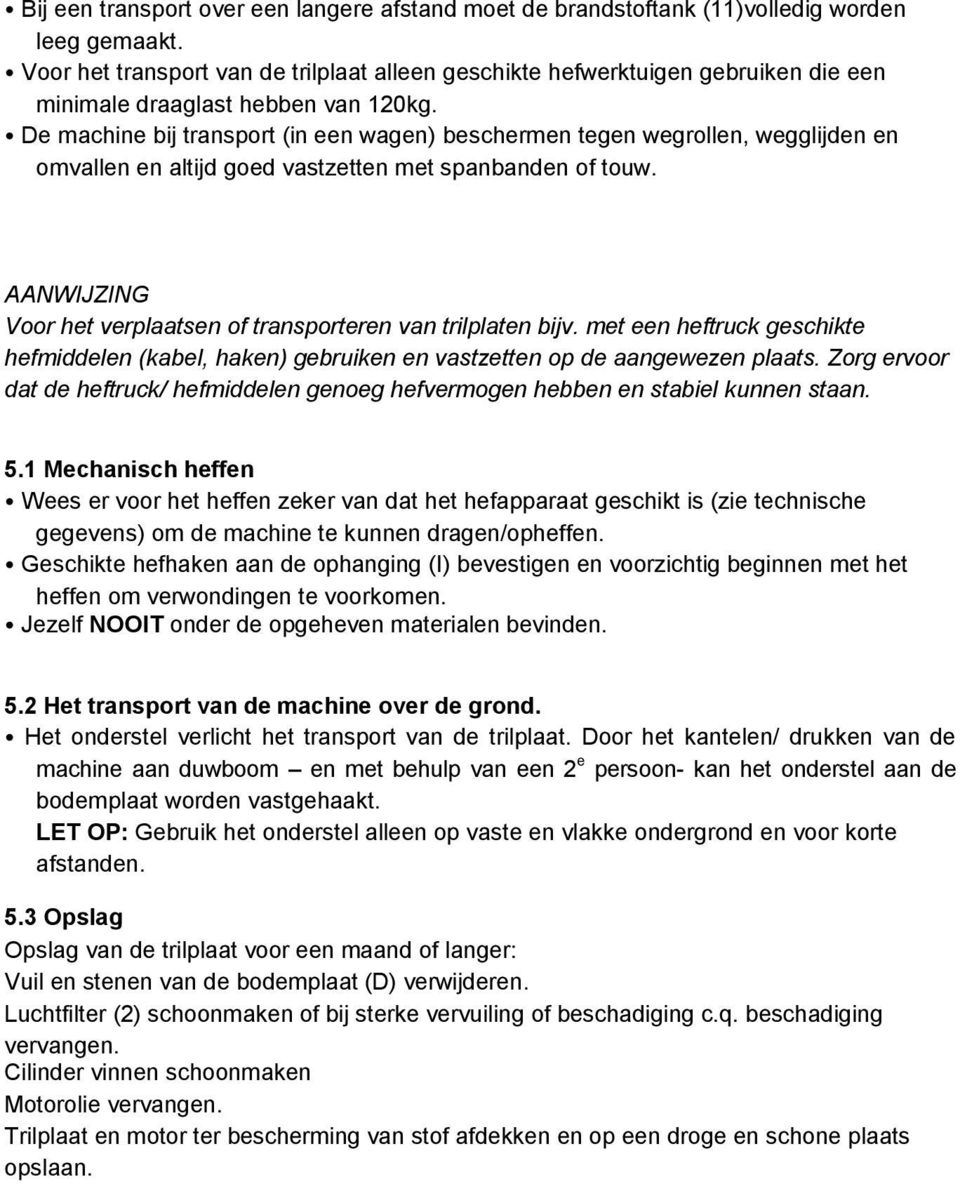 De machne bj transport (n een wagen) beschermen tegen wegrollen, weggljden en omvallen en altjd goed vastzetten met spanbanden of touw.