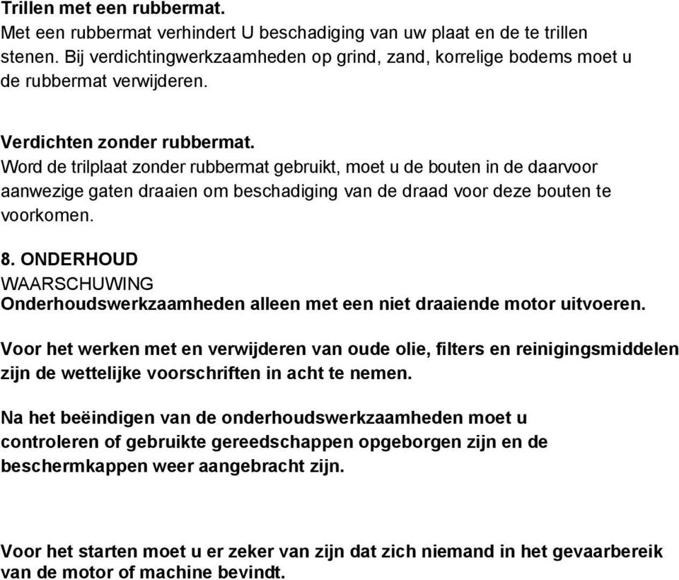 ONDERHOUD WAARSCHUWING Onderhoudswerkzaamheden alleen met een net draaende motor utvoeren.