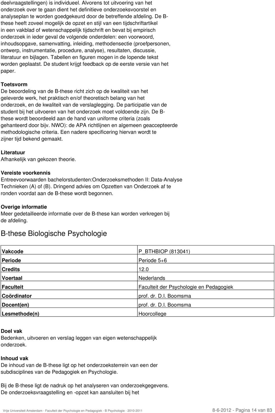 een voorwoord, inhoudsopgave, samenvatting, inleiding, methodensectie (proefpersonen, ontwerp, instrumentatie, procedure, analyse), resultaten, discussie, literatuur en bijlagen.