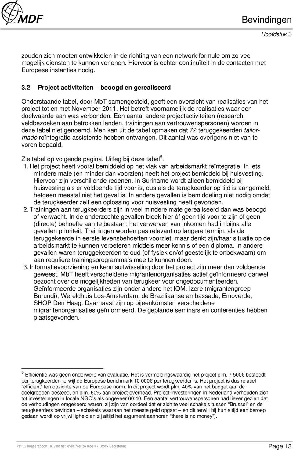 2 Project activiteiten beoogd en gerealiseerd Onderstaande tabel, door MbT samengesteld, geeft een overzicht van realisaties van het project tot en met November 2011.