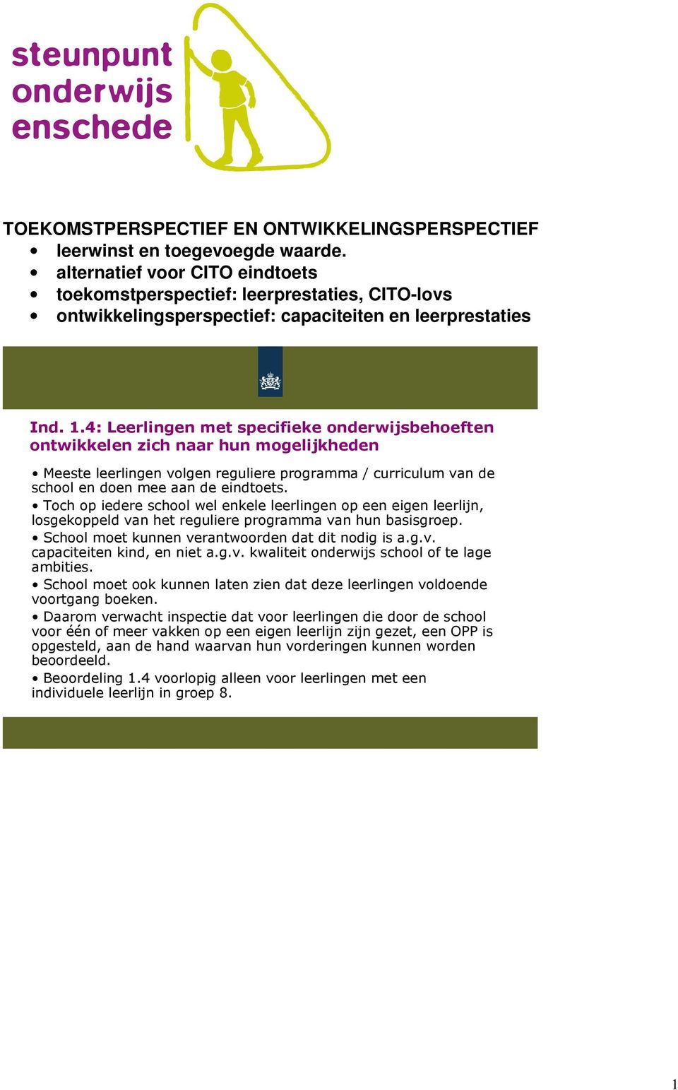 4: Leerlingen met specifieke onderwijsbehoeften ontwikkelen zich naar hun mogelijkheden Meeste leerlingen volgen reguliere programma / curriculum van de school en doen mee aan de eindtoets.