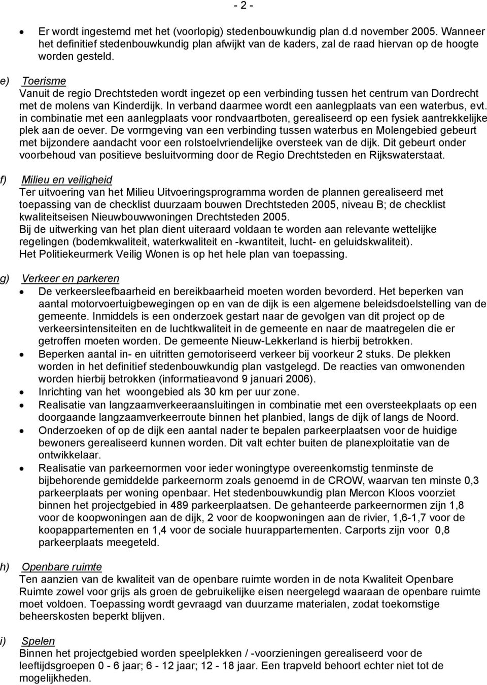 e) Toerisme Vanuit de regio Drechtsteden wordt ingezet op een verbinding tussen het centrum van Dordrecht met de molens van Kinderdijk. In verband daarmee wordt een aanlegplaats van een waterbus, evt.