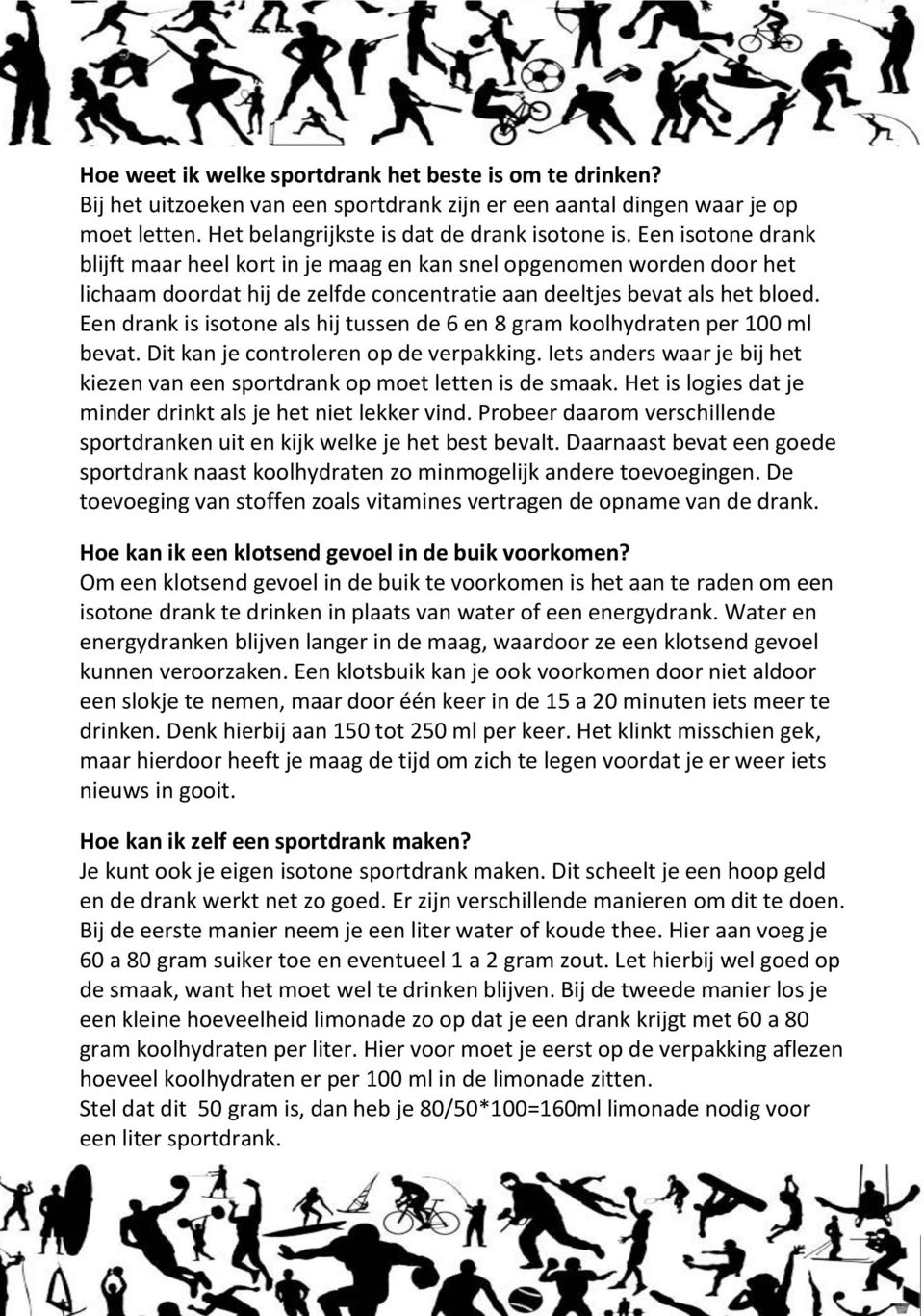 Een drank is isotone als hij tussen de 6 en 8 gram koolhydraten per 100 ml bevat. Dit kan je controleren op de verpakking.