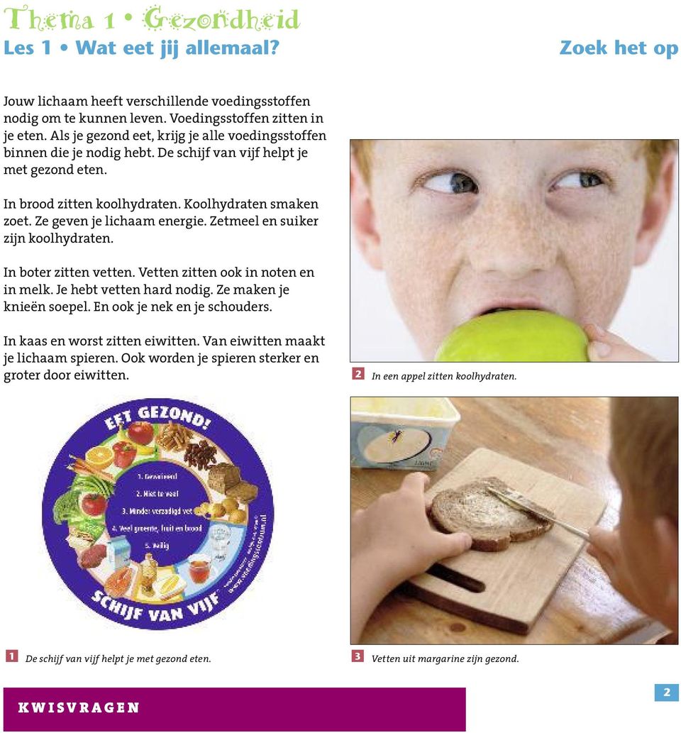 Ze geven je lichaam energie. Zetmeel en suiker zijn koolhydraten. In boter zitten vetten. Vetten zitten ook in noten en in melk. Je hebt vetten hard nodig. Ze maken je knieën soepel.