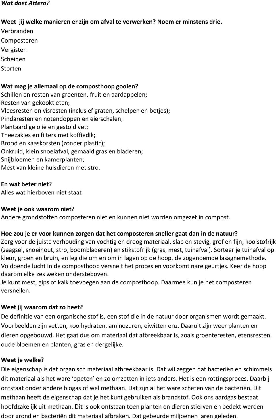 Plantaardige olie en gestold vet; Theezakjes en filters met koffiedik; Brood en kaaskorsten (zonder plastic); Onkruid, klein snoeiafval, gemaaid gras en bladeren; Snijbloemen en kamerplanten; Mest