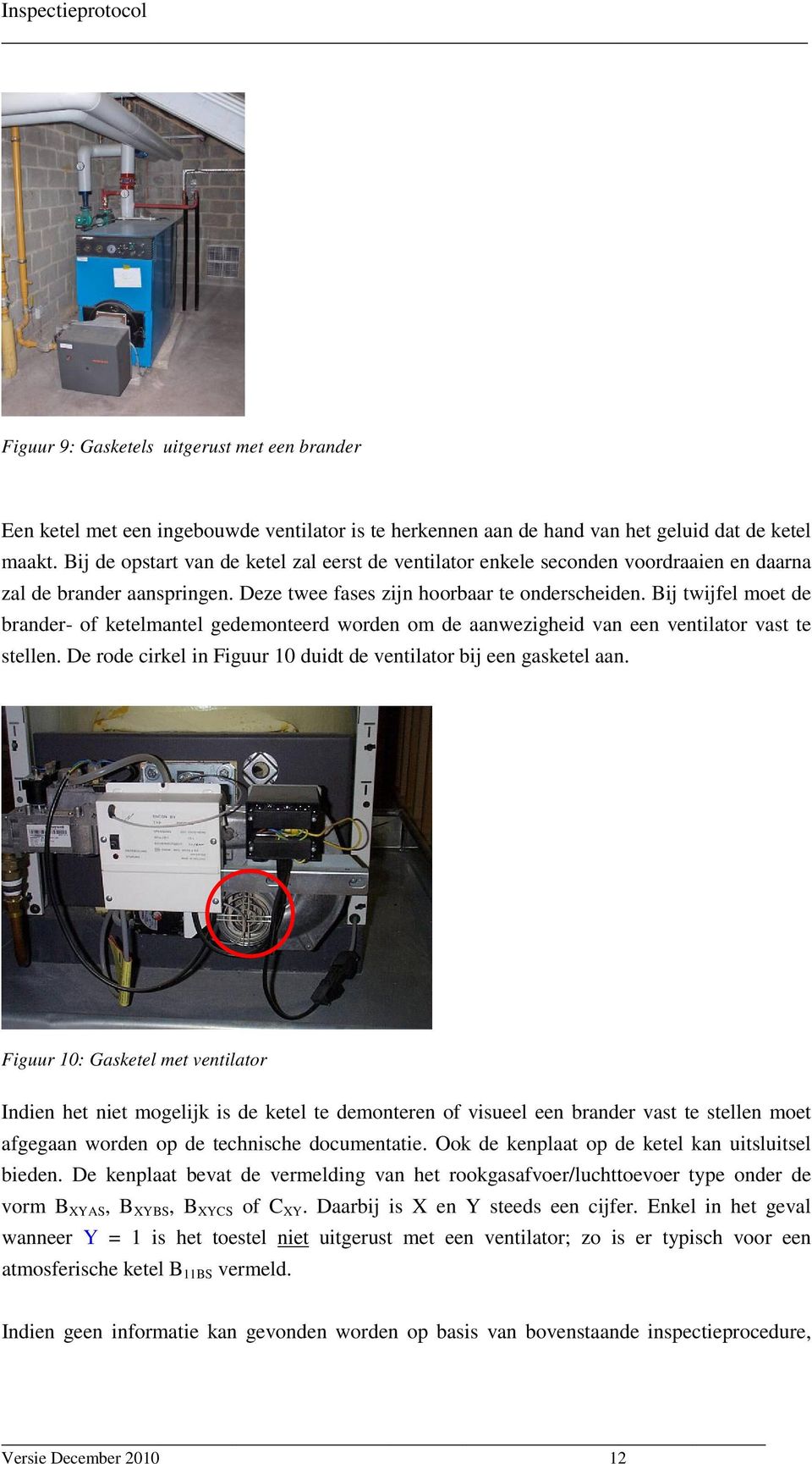 Bij twijfel moet de brander- of ketelmantel gedemonteerd worden om de aanwezigheid van een ventilator vast te stellen. De rode cirkel in Figuur 10 duidt de ventilator bij een gasketel aan.