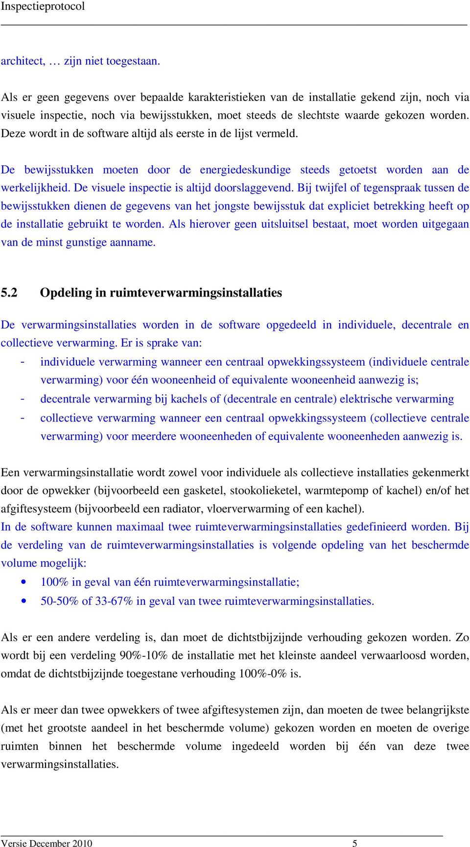 Deze wordt in de software altijd als eerste in de lijst vermeld. De bewijsstukken moeten door de energiedeskundige steeds getoetst worden aan de werkelijkheid.