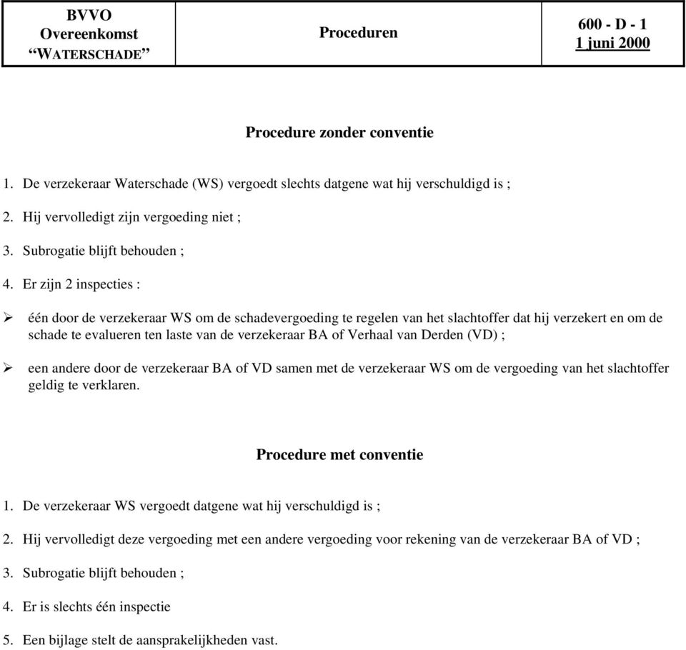 Er zijn 2 inspecties : één door de verzekeraar WS om de schadevergoeding te regelen van het slachtoffer dat hij verzekert en om de schade te evalueren ten laste van de verzekeraar BA of Verhaal van