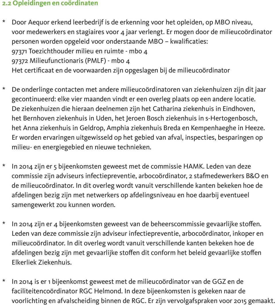 en de voorwaarden zijn opgeslagen bij de milieucoördinator * De onderlinge contacten met andere milieucoördinatoren van ziekenhuizen zijn dit jaar gecontinueerd: elke vier maanden vindt er een