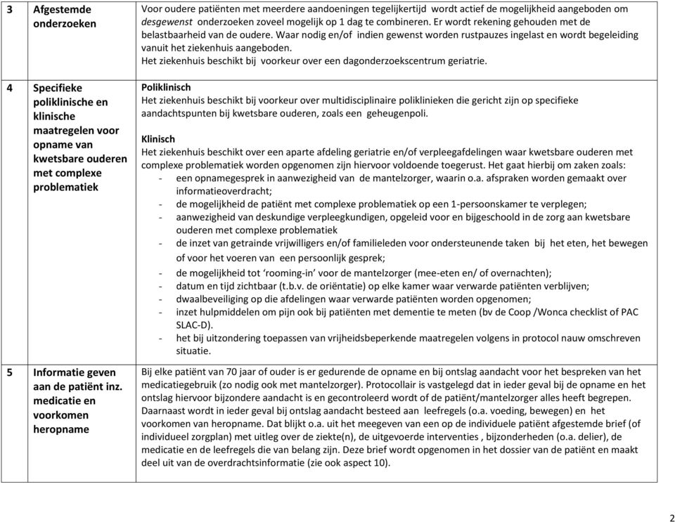 combineren. Er wordt rekening gehouden met de belastbaarheid van de oudere. Waar nodig en/of indien gewenst worden rustpauzes ingelast en wordt begeleiding vanuit het ziekenhuis aangeboden.