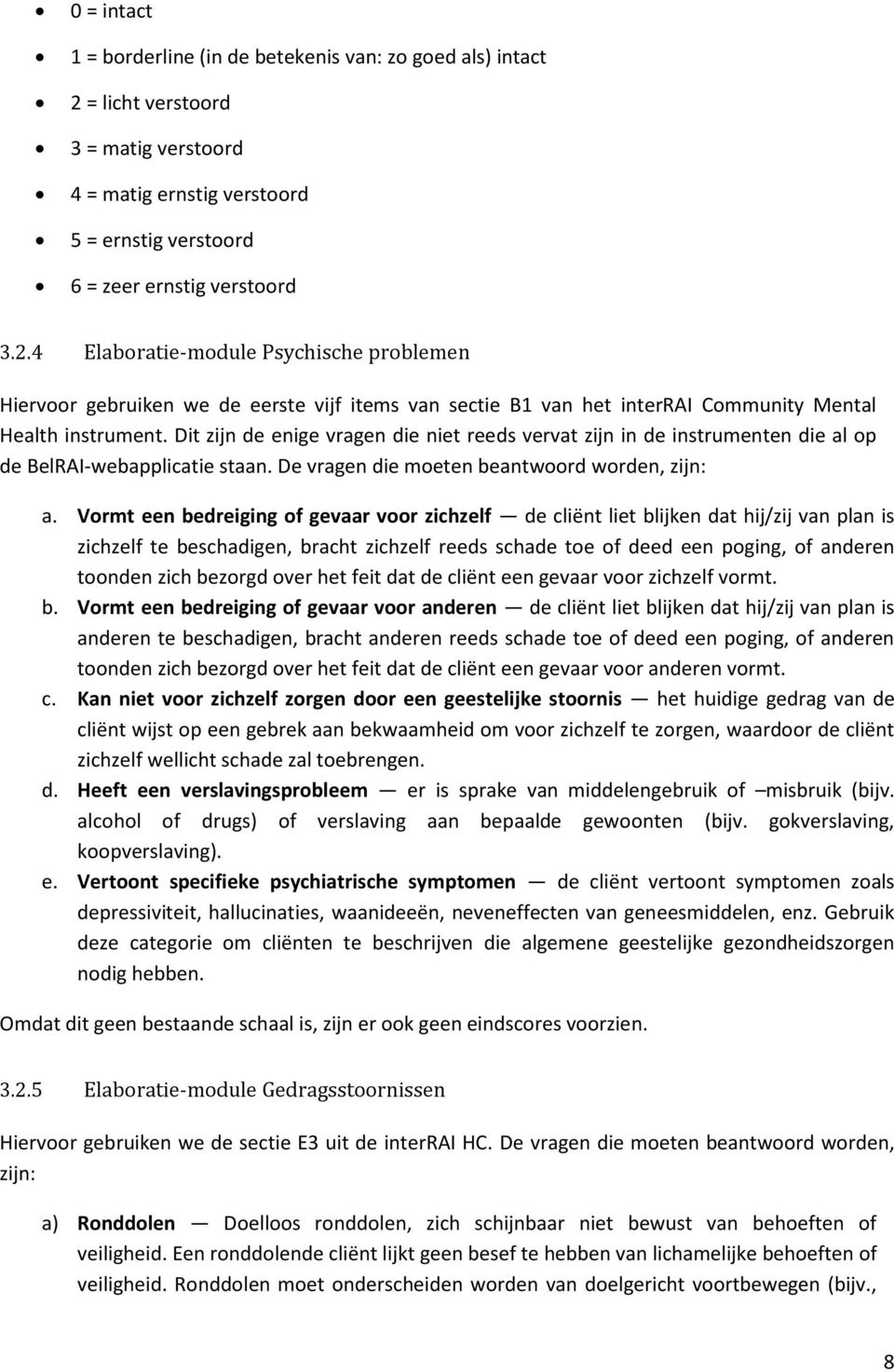 4 Elaboratie-module Psychische problemen Hiervoor gebruiken we de eerste vijf items van sectie B1 van het interrai Community Mental Health instrument.