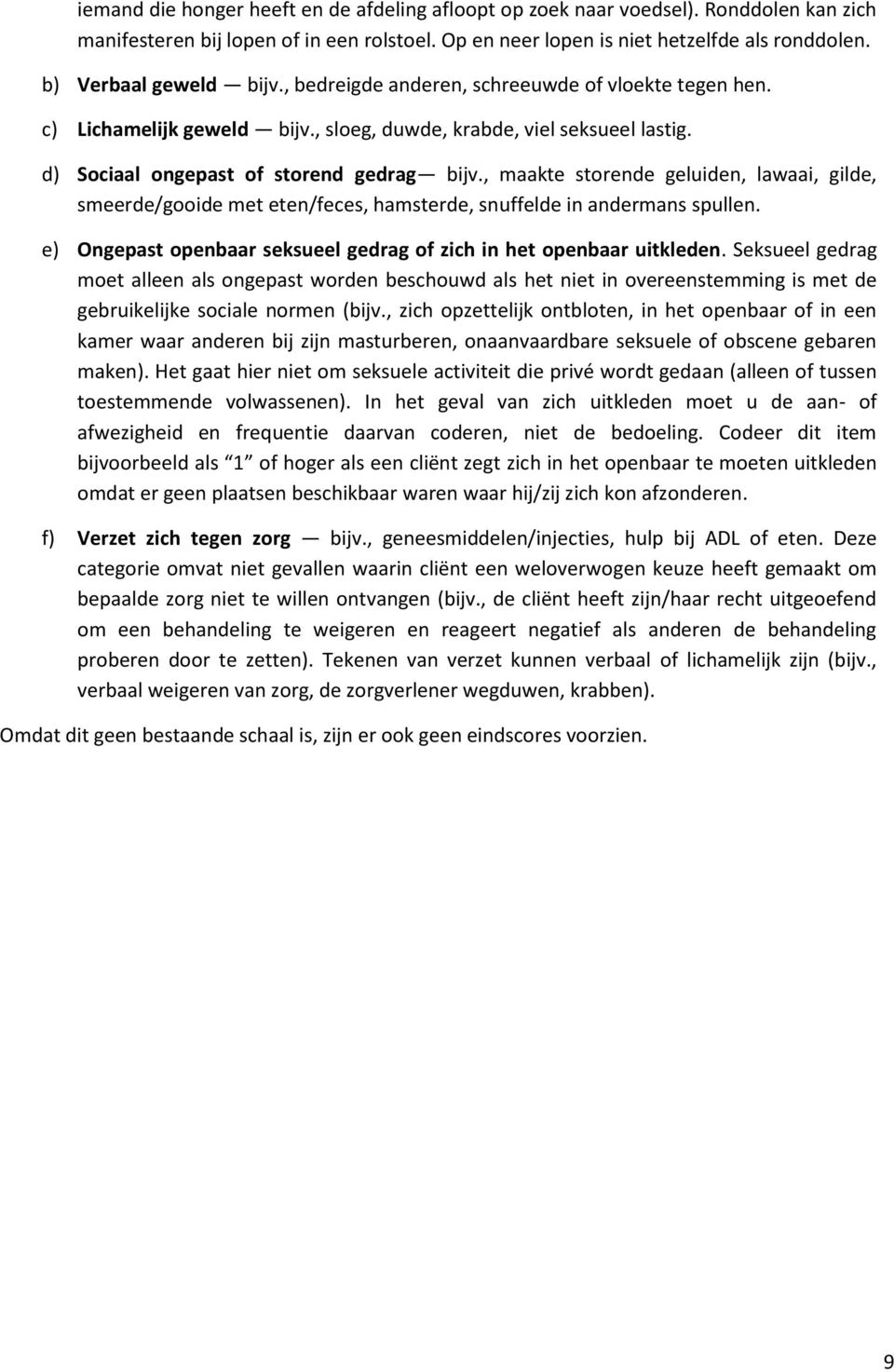 , maakte storende geluiden, lawaai, gilde, smeerde/gooide met eten/feces, hamsterde, snuffelde in andermans spullen. e) Ongepast openbaar seksueel gedrag of zich in het openbaar uitkleden.