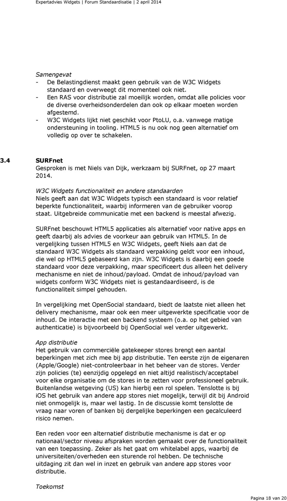 HTML5 is nu ook nog geen alternatief om volledig op over te schakelen. 3.4 SURFnet Gesproken is met Niels van Dijk, werkzaam bij SURFnet, op 27 maart 2014.