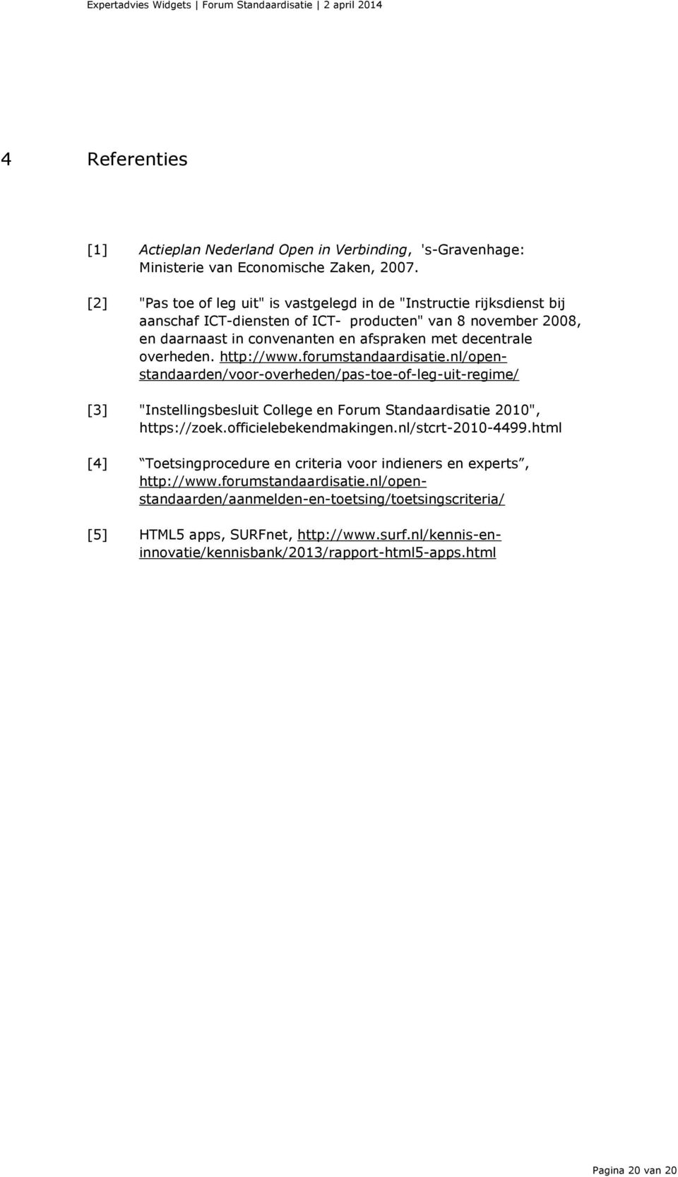 overheden. http://www.forumstandaardisatie.nl/openstandaarden/voor-overheden/pas-toe-of-leg-uit-regime/ [3] "Instellingsbesluit College en Forum Standaardisatie 2010", https://zoek.