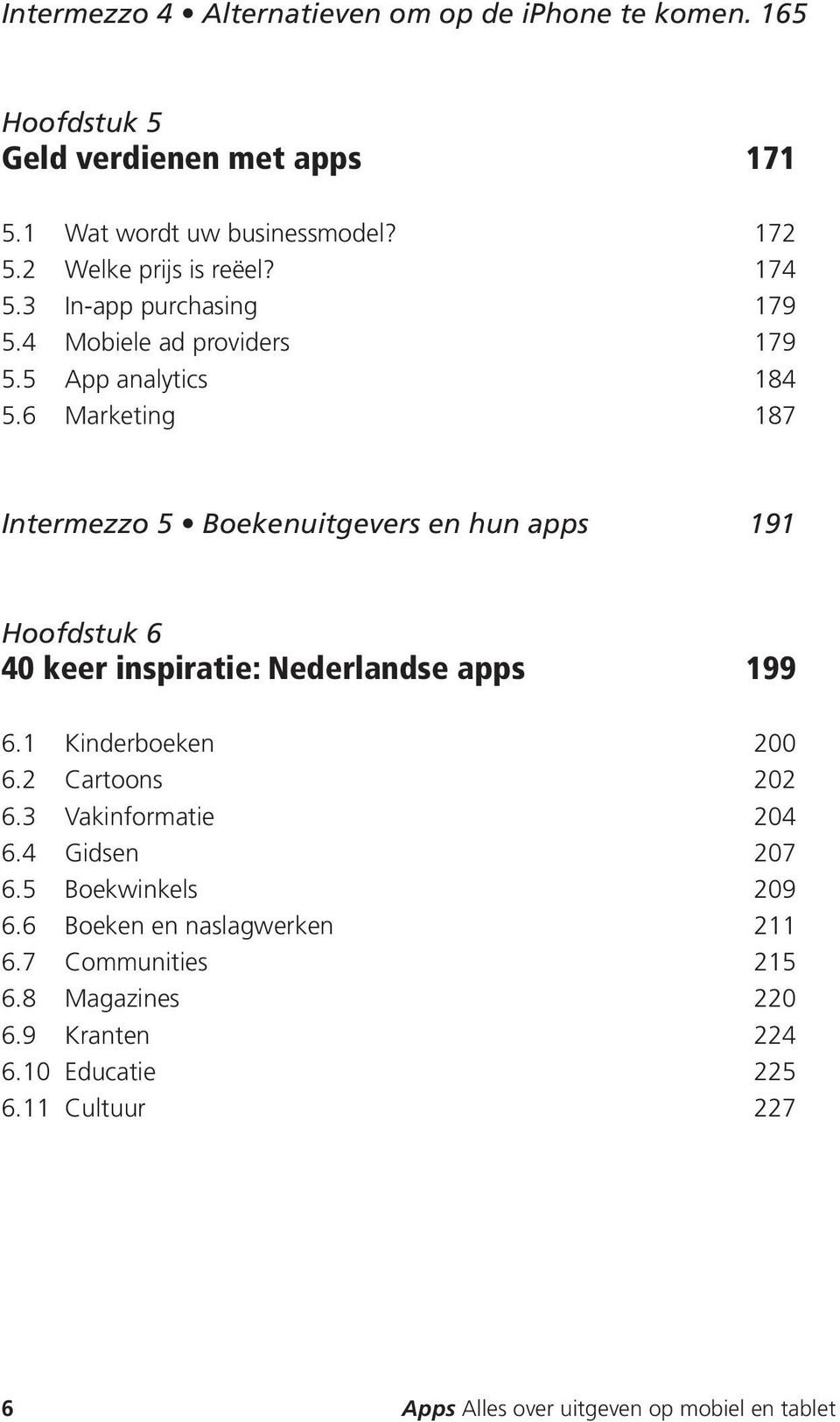 6 Marketing 187 Intermezzo 5 Boekenuitgevers en hun apps 191 Hoofdstuk 6 40 keer inspiratie: Nederlandse apps 199 6.1 Kinderboeken 200 6.2 Cartoons 202 6.