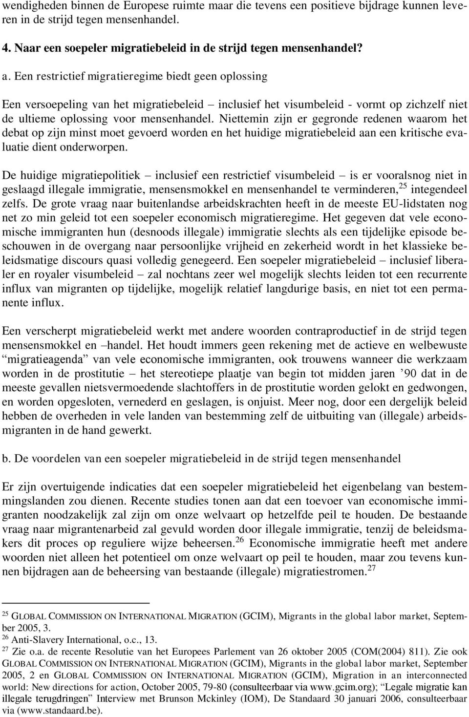 Niettemin zijn er gegronde redenen waarom het debat op zijn minst moet gevoerd worden en het huidige migratiebeleid aan een kritische evaluatie dient onderworpen.