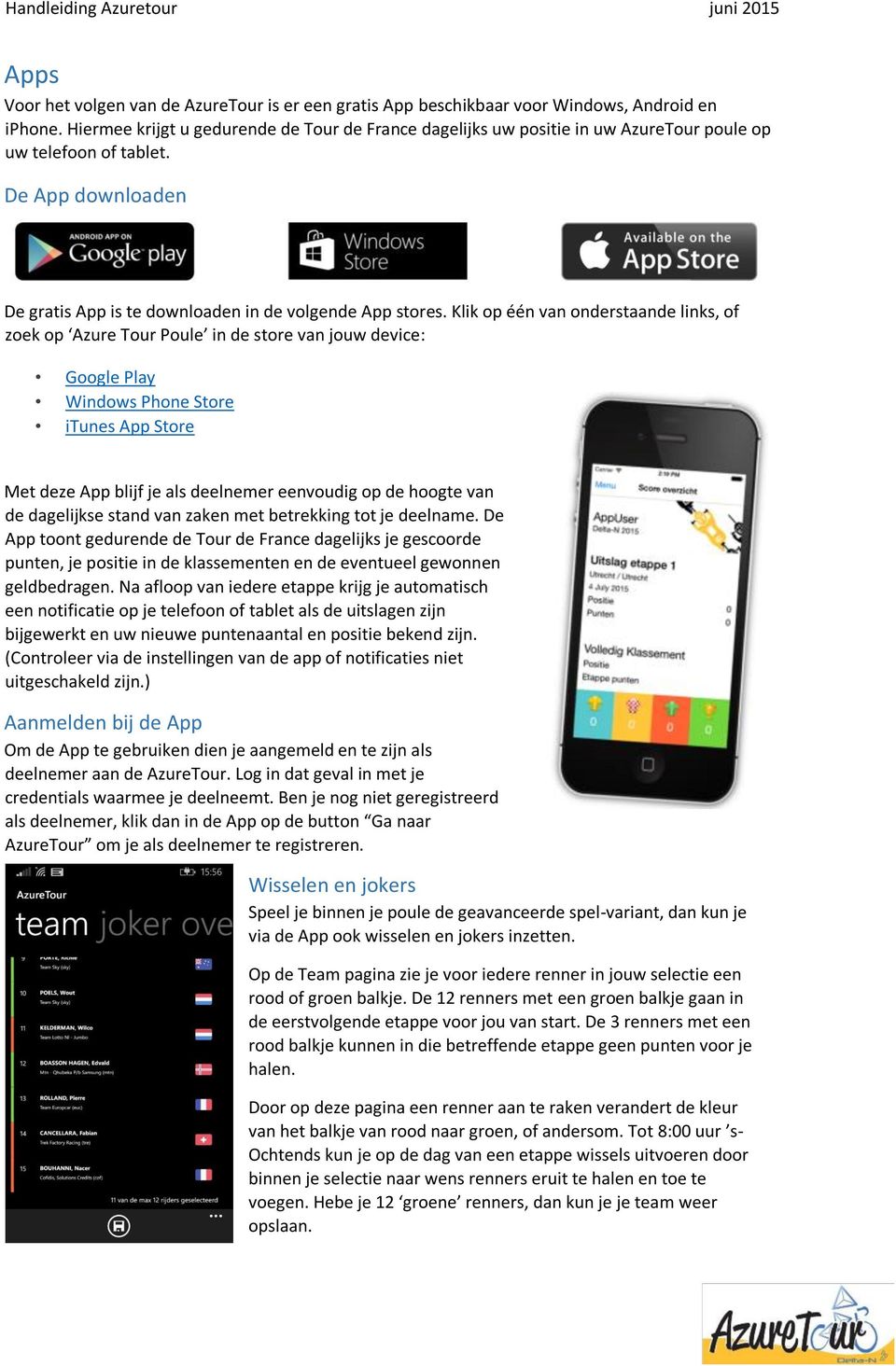 Klik op één van onderstaande links, of zoek op Azure Tour Poule in de store van jouw device: Google Play Windows Phone Store itunes App Store Met deze App blijf je als deelnemer eenvoudig op de