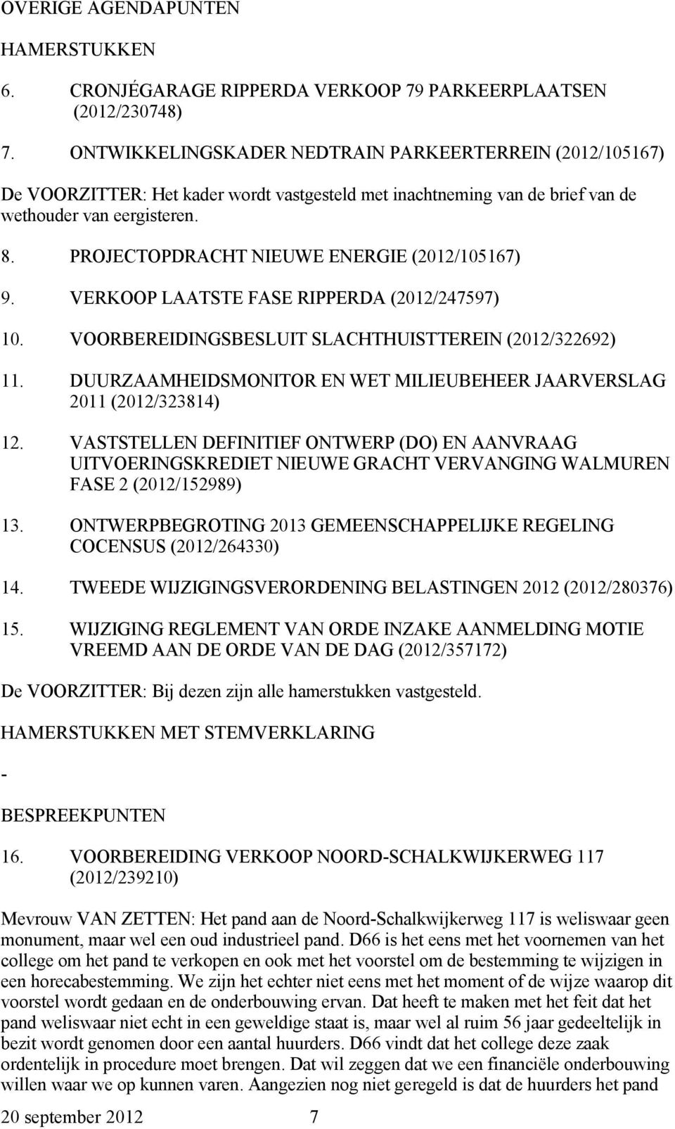 PROJECTOPDRACHT NIEUWE ENERGIE (2012/105167) 9. VERKOOP LAATSTE FASE RIPPERDA (2012/247597) 10. VOORBEREIDINGSBESLUIT SLACHTHUISTTEREIN (2012/322692) 11.