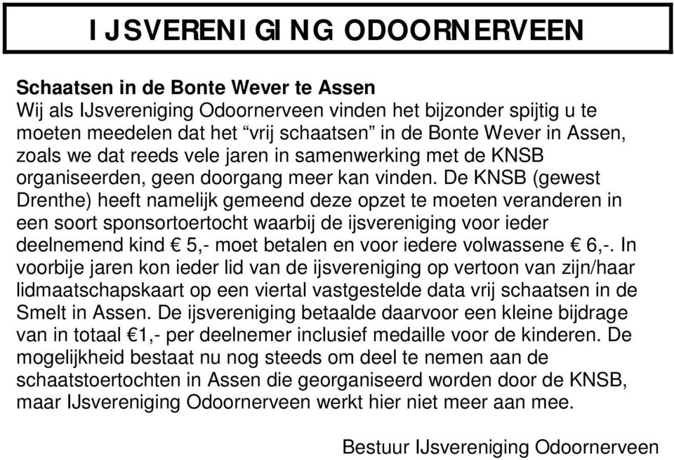 De KNSB (gewest Drenthe) heeft namelijk gemeend deze opzet te moeten veranderen in een soort sponsortoertocht waarbij de ijsvereniging voor ieder deelnemend kind 5,- moet betalen en voor iedere
