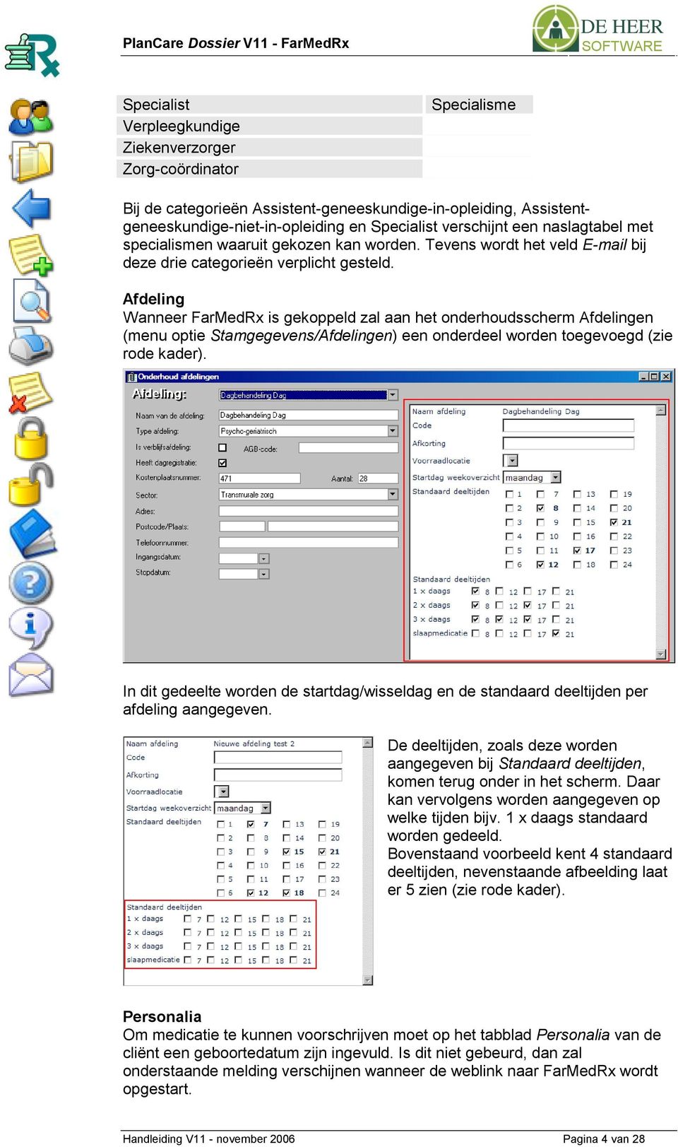 Afdeling Wanneer FarMedRx is gekoppeld zal aan het onderhoudsscherm Afdelingen (menu optie Stamgegevens/Afdelingen) een onderdeel worden toegevoegd (zie rode kader).