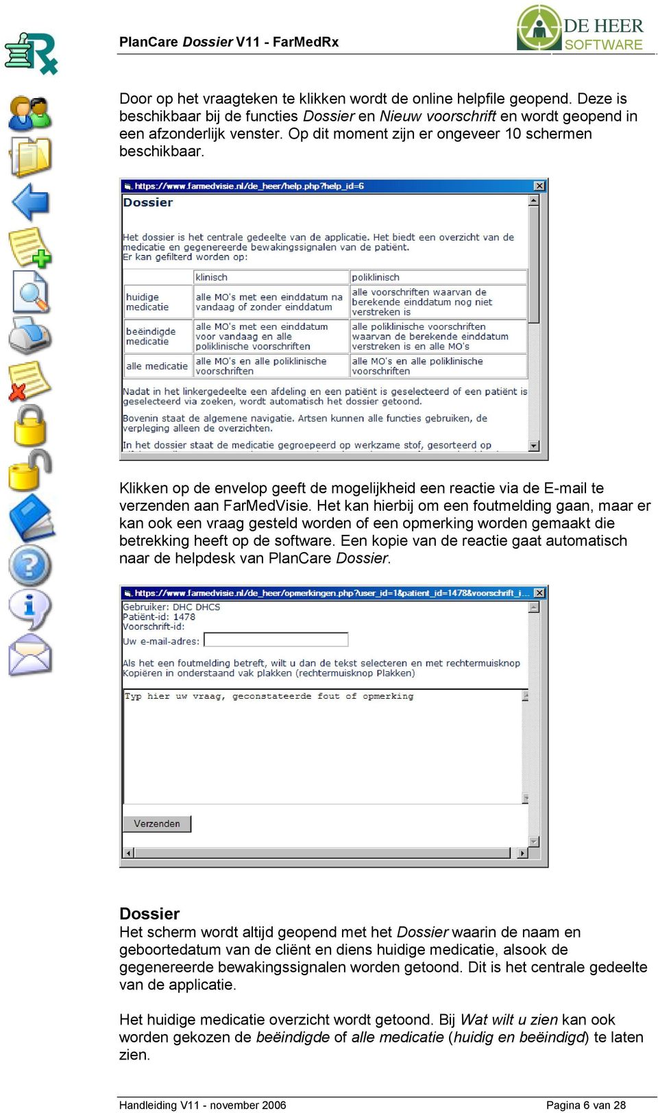 Het kan hierbij om een foutmelding gaan, maar er kan ook een vraag gesteld worden of een opmerking worden gemaakt die betrekking heeft op de software.