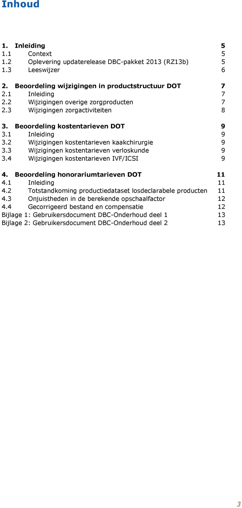 3 Wijzigingen kostentarieven verloskunde 9 3.4 Wijzigingen kostentarieven IVF/ICSI 9 4. Beoordeling honorariumtarieven DOT 11 4.1 Inleiding 11 4.