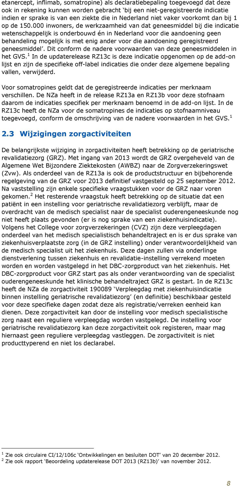000 inwoners, de werkzaamheid van dat geneesmiddel bij die indicatie wetenschappelijk is onderbouwd én in Nederland voor die aandoening geen behandeling mogelijk is met enig ander voor die aandoening