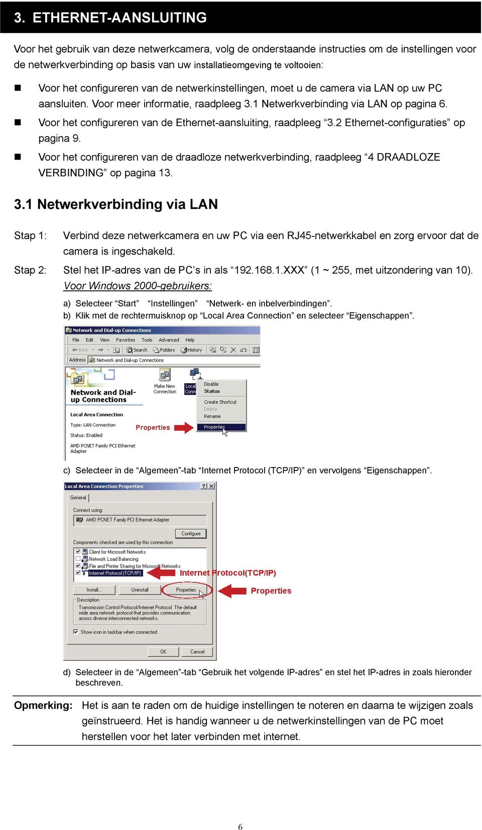 Voor het configureren van de Ethernet-aansluiting, raadpleeg 3.2 Ethernet-configuraties op pagina 9.