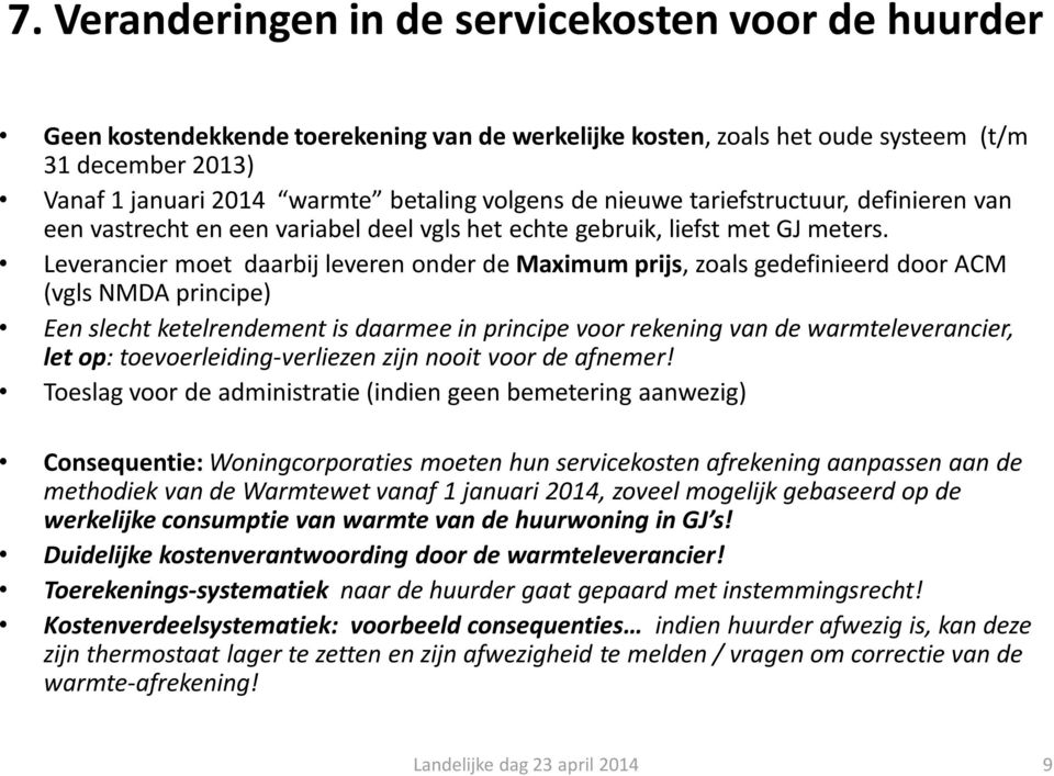 Leverancier moet daarbij leveren onder de Maximum prijs, zoals gedefinieerd door ACM (vgls NMDA principe) Een slecht ketelrendement is daarmee in principe voor rekening van de warmteleverancier, let